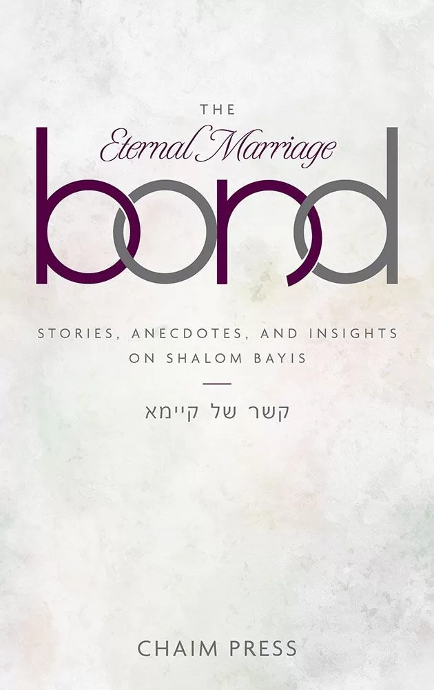 Eternal Marriage Bond - Stories, Anecdotes, And Insights On Shalom Bayis