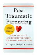 Post Traumatic Parenting - Break the cycle and become the parent you always wanted to be