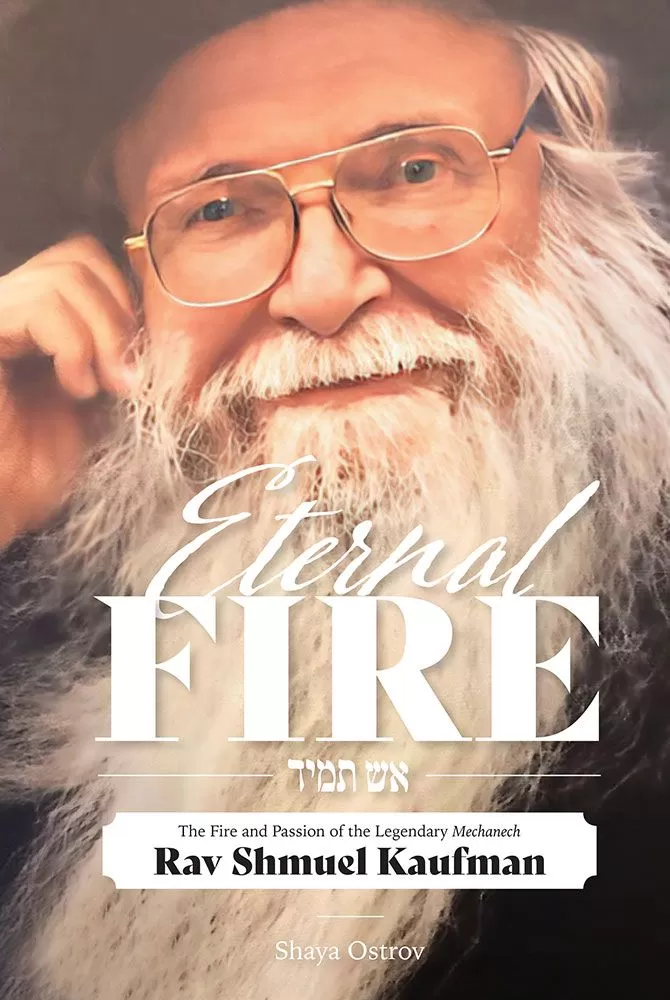 Eternal Fire - The fire and passion of the legendary Mechanech Rav Shmuel Kaufman