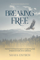 Breaking Free - A proven Torah-based program to escape the prison of digital and media-driven addictions