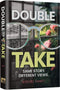 Double Take - Same Story. Different Views