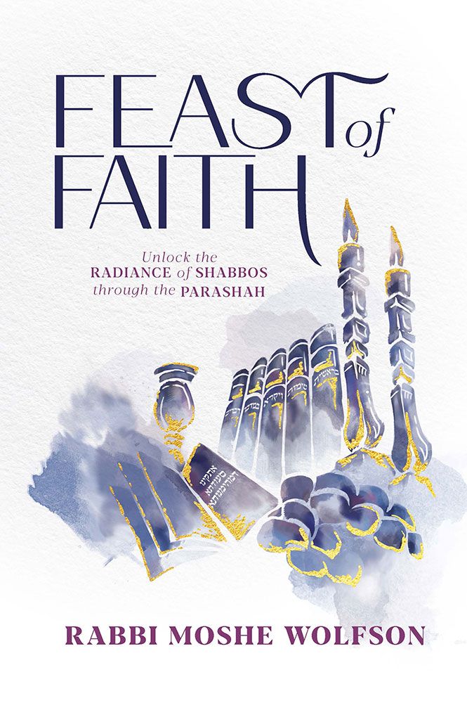 Feast of Faith - Unlock The Radiance Of Shabbos Through The Parashah