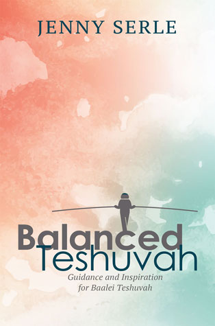Balanced Teshuva - Guidence and Inspiration for Baalei Teshuvah
